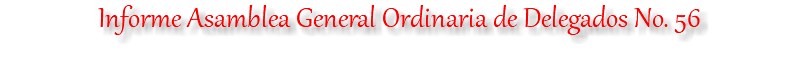 Informe Asamblea General Ordinaria de Delegados No. 56